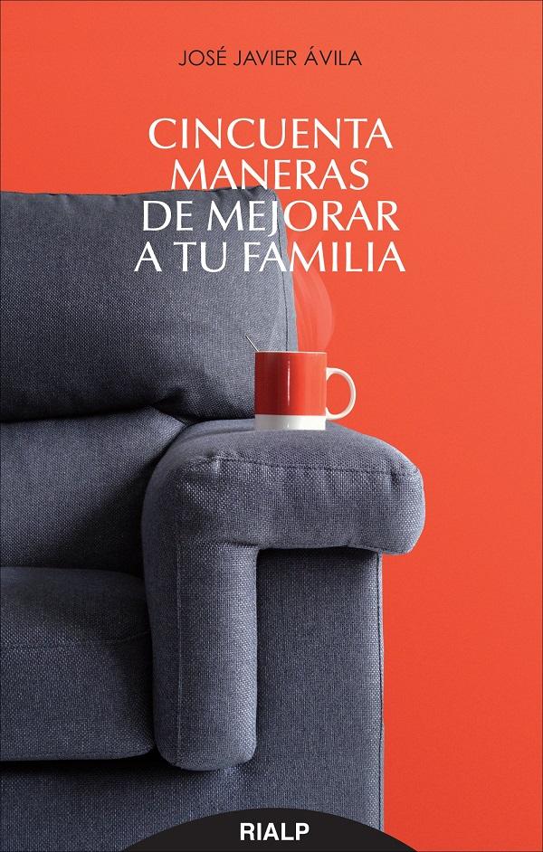 Cincuenta maneras de mejorar a tu familia - José Javier Ávila