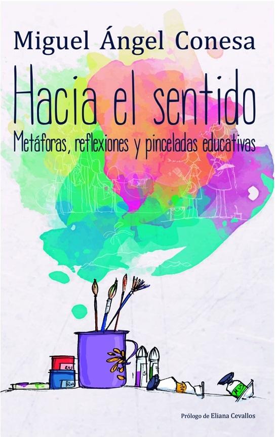 Hacia el sentido : metÃ¡foras, reflexiones y pinceladas educativas