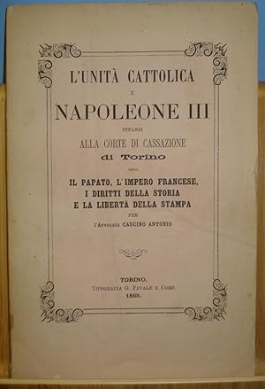 L'UNITA' CATTOLICA E NAPOLEONE III INNANZI ALLA CORTA DI CASSAZIONE DI TORINO ossia IL PAPATO, L'...