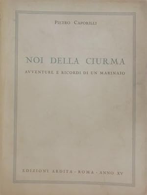 NOI DELLA CIURMA; AVVENTURE E RICORDI DI UN MARINAIO.,