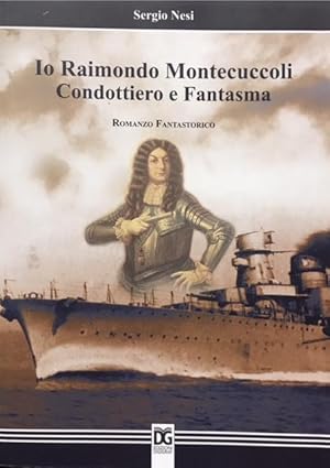 IO RAIMONDO MONTECUCCOLI CONDOTTIERO E FANTASMA. ROMANZO FANTASTORICO.,