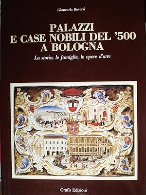 PALAZZI E CASE NOBILI DEL '500 A BOLOGNA: LA STORIA, LE FAMIGLIE, LE OPERE D'ARTE.,