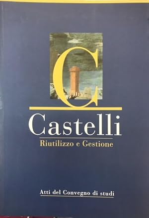 CASTELLI: RIUTILIZZO E GESTIONE. Atti del Convegno di Studi., Vignola/Formigine 3-4 ottobre 2003.,