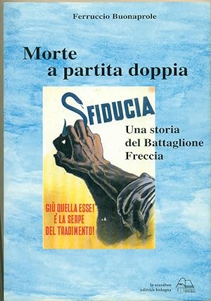 MORTE A PARTITA DOPPIA: UNA STORIA DEL BATTAGLIONE FRECCIA 1943-1945.,