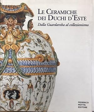 LE CERAMICHE DEI DUCHI D'ESTE: DALLA GUARDAROBA AL COLLEZIONISMO., Sassuolo, 17 settembre-19 nove...