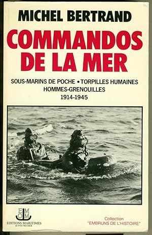 COMMANDOS DE LA MER. SOUS-MARINS DE POCHE, TORPILLES HUMAINES, HOMMES-GRENOUILLES ( 1914-1945).,