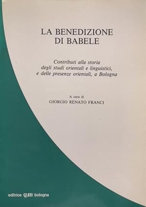 LA BENEDIZIONE DI BABELE: CONTRIBUTI ALLA STORIA DEGLI STUDI ORIENTALI E LINGUISTICI, E DELLE PRE...