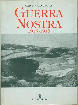 GUERRA NOSTRA 1915-1918. Con particolare studio sui giudizi degli alleati e dei nemici al valore ...