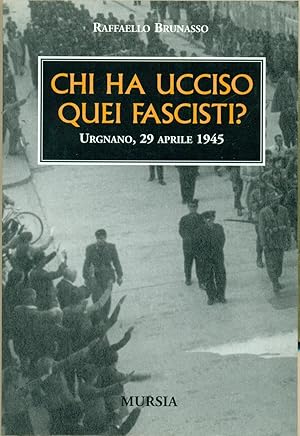 CHI HA UCCISO QUEI FASCISTI ? URGNANO, 29 aprile 1945.,