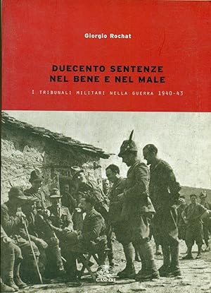 DUECENTO SENTENZE NEL BENE E NEL MALE; I TRIBUNALI MILITARI NELLA GUERRA 1940-43.,