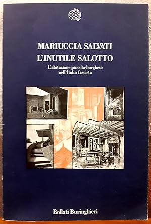 L'INUTILE SALOTTO: L'ABITAZIONE PICCOLO-BORGHESE NELL'ITALIA FASCISTA.,