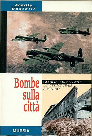 BOMBE SULLA CITTA'. GLI ATTACCHI ALLEATI: LE VITTIME CIVILI A MILANO.,