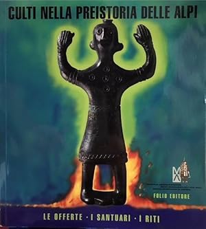 CULTI NELLA PREISTORIA DELLE ALPI. LE OFFERTE, I SANTUARI, I RITI., Catalogo della Mostra.,