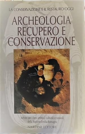 ARCHEOLOGIA, RECUPERO E CONSERVAZIONE: LA CONSERVAZIONE E IL RESTAURO OGGI.,