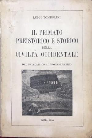 IL PRIMATO PREISTORICO E STORICO DELLA CIVILTA' OCCIDENTALE, DAL PALEOLITICO AL DOMINIO LATINO.,