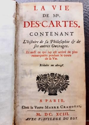 LA VIE DE MR. DES-CARTES CONTENANT L'HISTORIE DE LA PHILOSOPHIE ET DE LES AUTRES OUVRAGES, et aus...