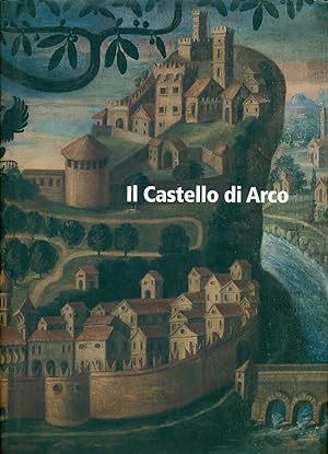 IL CASTELLO DI ARCO.,