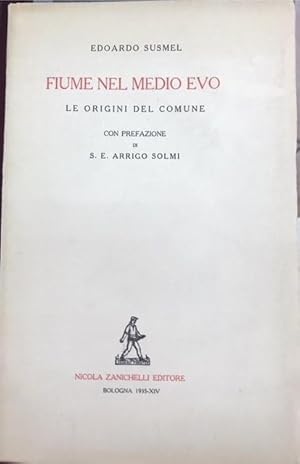 FIUME NEL MEDIO EVO: LE ORIGINI DEL COMUNE. Con prefazione di S.E. ARRIGO SOLMI.,