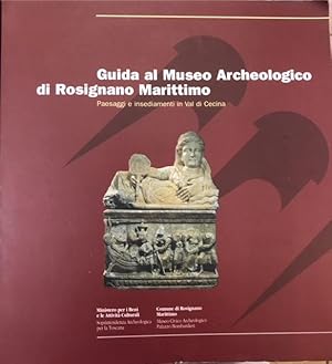 GUIDA AL MUSEO ARCHEOLOGICO DI ROSIGNANO MARITTIMO. PAESAGGI E INSEDIAMENTI IN VAL DI CECINA., Ca...