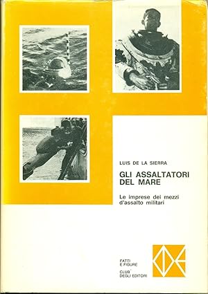 GLI ASSALTATORI DEL MARE: LE AUDACI IMPRESE DEI MEZZI D'ASSALTO DELLE MARINE MILITARI.,