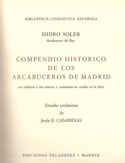 Compendio histórico de los arcabuceros de Madrid. . con ochenta y dos marcas y contramarcas usadas en la obra. - Soler, Isidro (Estudio preliminar de Jesús E. Casariego)