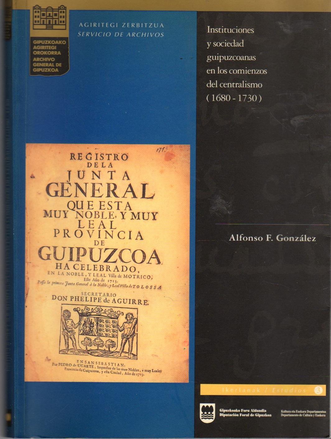 Instituciones y sociedad guipuzcoanas en los comienzos del centralismo (1680-1730) . - González, Alfonso F.