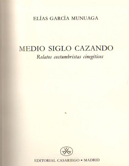 Medio Siglo Cazando. Relatos costumbristas cinegéticos. - García Munuaga, Elías