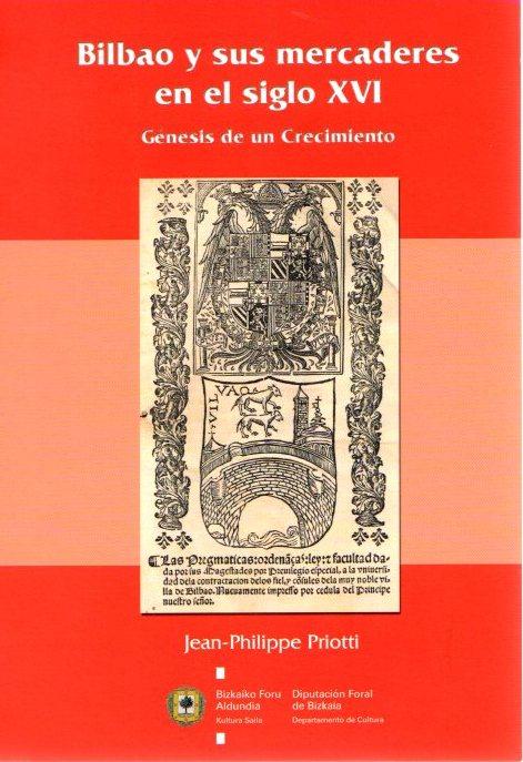 Bilbao y sus mercaderes en el siglo XVI: génesis de un crecimiento . - Priotti, Jean Philippe