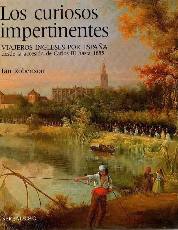 Los curiosos impertinentes: viajeros ingleses por España desde la accesión de Carlos III hasta 1855 . - Robertson, Ian