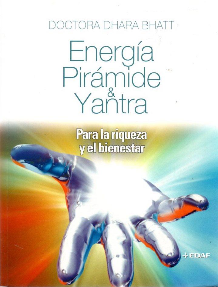 Energía, pirámide & yantra. Para la riqueza y el bienestar . - Bhatt, Dhara