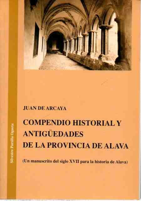 Compendio historial y antigüedades de la provincia de Alava. (Un manuscrito del siglo XVII para la historia de Alava). - Arcaya, Juan de