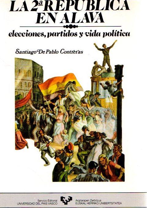 La Segunda República en Álava: elecciones, partidos y vida política . - Pablo Contreras, Santiago de
