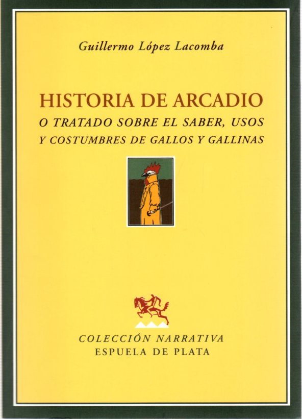 Historia de Arcadio o Tratado sobre el saber, usos y costumbres de gallos y gallinas . - López Lacomba, Guillermo