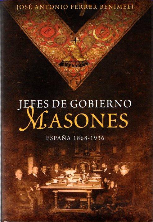 Jefes de gobierno masones: España, 1868-1936 . - Ferrer Benimeli, José A.