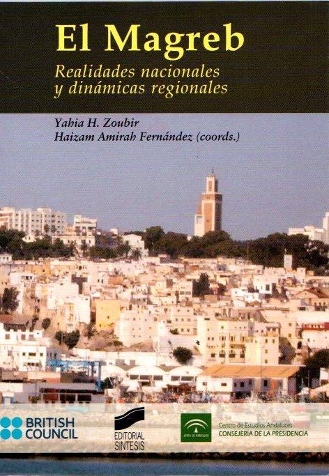 El Magreb: realidades nacionales y dinámicas regionales . - Zoubir, Yahia H./Amirah Fernández, Haizam (Coords.)