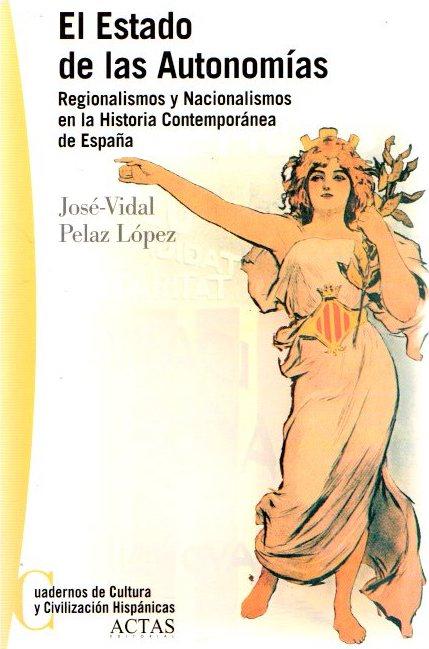 El estado de las autonomías, regionalismos y nacionalismos en la historia contemporánea de España . - Pelaz López, José-Vidal