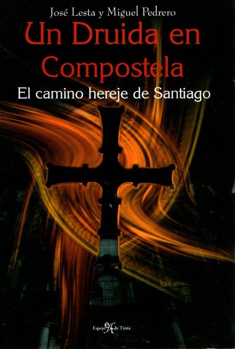 Un druida en Compostela. El camino hereje de Santiago . - Lesta Mosquera, José