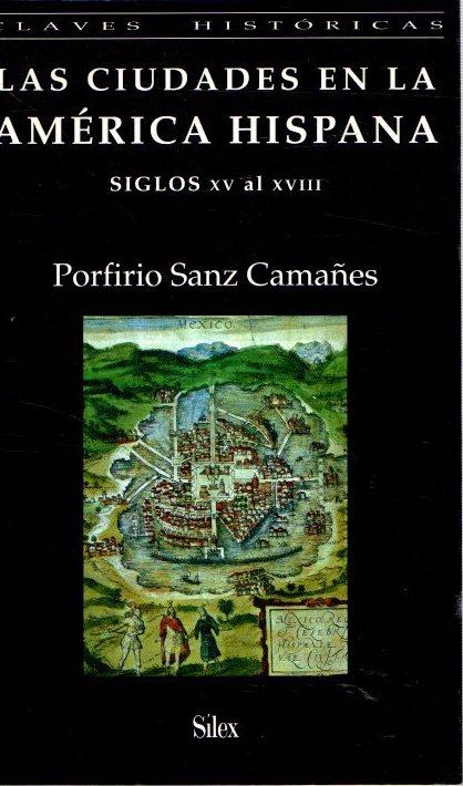 Las ciudades en la América Hispana. Siglos XV al XVIII . - Sanz Camañes, Porfirio