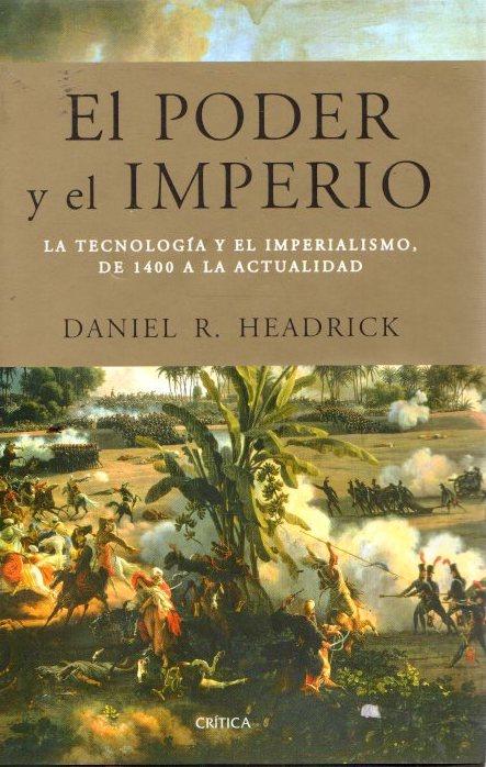 El poder y el imperio. La tecnología y el imperialismo, de 1400 a la actualidad . - Headrick, Daniel R.