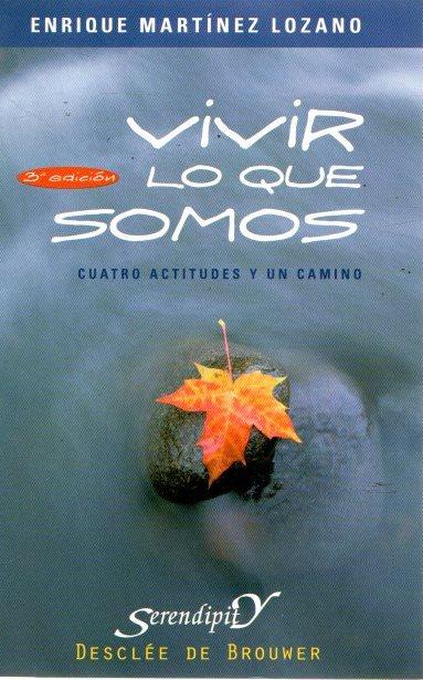 Vivir lo que somos. Cuatro actitudes y un camino . - Martínez Lozano, Enrique