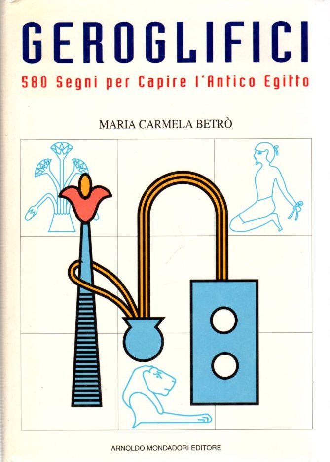 Geroglifici. 580 Segni per capire l'antico Egitto . - Betrò, Maria Carmela