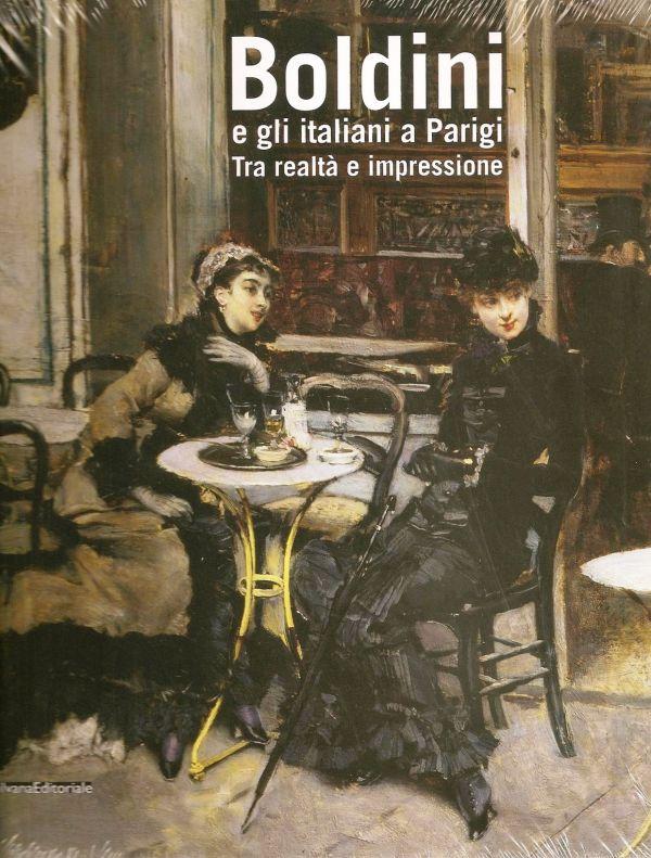 Boldini e gli italiani a Parigi. Tra realtà e impressione. Catalogo della mostra (Roma, 14 novembre 2009-14 marzo 2010) - a cura di Francesca Dini