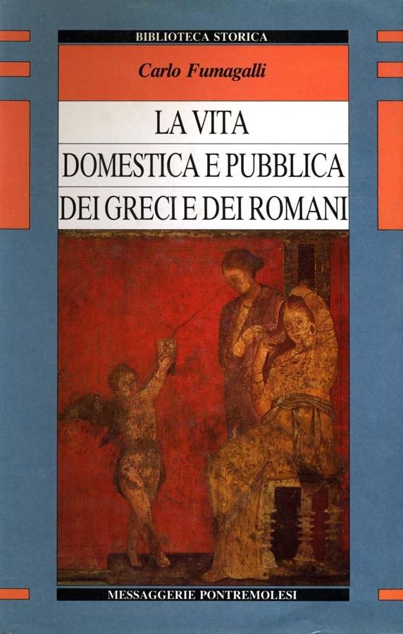 La vita domestica e pubblica dei greci e dei romani - Carlo Fumagalli