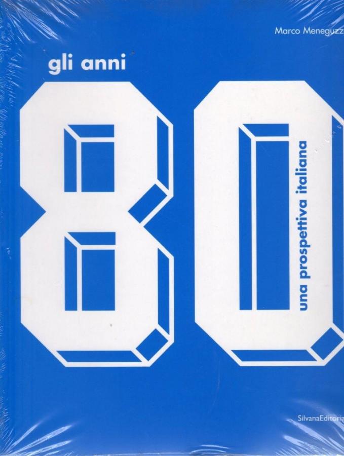 Gli anni '80 Una prospettiva italiana Catalogo della mostra (Monza, 17 ottobre 2009-14 febbraio 2010) - Marco Meneguzzo