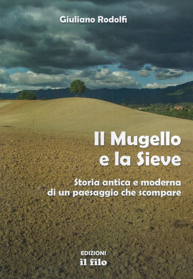 Il Mugello e la Sieve Storia antica e moderna di un paesaggio che scompare - Giuliano Rodolfi