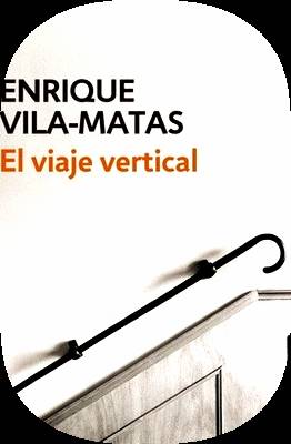 el viaje vertical enrique vila matas -2015- - Enrique Vila-Matas