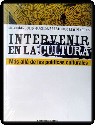 intervenir en la cultura mas alla de las politicas cultural -2014- - Margulis