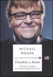 Chiedilo a Mike! Consigli al nuovo presidente degli Stati Uniti - Moore Michael