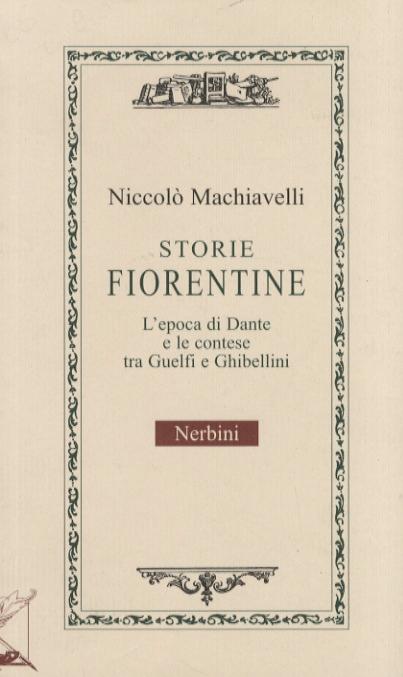 Storie fiorentine: l'epoca di Dante e le contese tra Guelfi e Ghibellini. Libro II delle Istorie fiorentine. Versione integrale in italiano moderno di Fabio Leocata. Presentazione di Giovanni Cipriani. - MACHIAVELLI Niccolò.