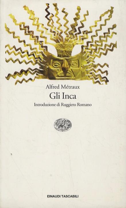 Gli Inca. Introduzione di Ruggiero Romano. Nota biografica e aggiornamento bibliografico a cura di Alberto Guaraldo. - METRAUX Alfred.